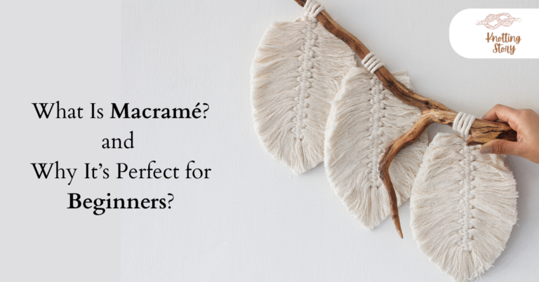Macramé wall hanging with three handmade leaf patterns on a wooden stick, held by a hand, with the text 'What Is Macramé? and Why It’s Perfect for Beginners?' and Knotting Story logo in the corner.